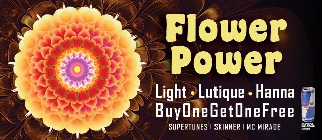Flower Power. Dj Light, Lutique, BuyOneGetOneFree, Hanna, Supertunes, Skinner, Mc Mirage
