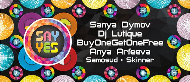 Say YES! Sanya Dymov, BuyOneGetOneFree, Dj Lutique, Anya Arfeeva