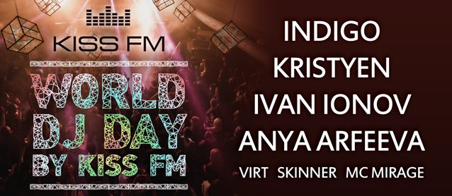 World DJ's Day by Kiss FM. Anya Arfeeva, Ivan Ionov, Kristyen, Indigo, Mc Mirage